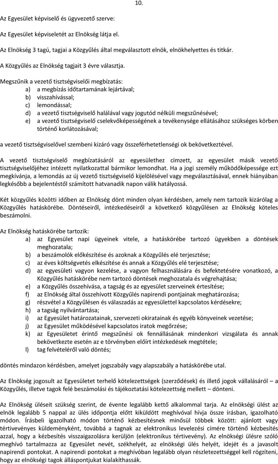 Megszűnik a vezető tisztségviselői megbízatás: a) a megbízás időtartamának lejártával; b) visszahívással; c) lemondással; d) a vezető tisztségviselő halálával vagy jogutód nélküli megszűnésével; e) a