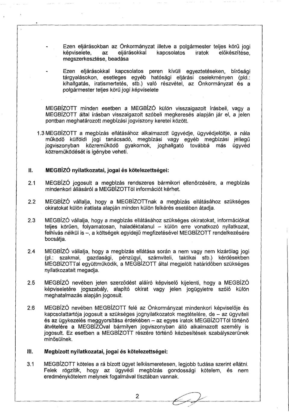 ) való részvétel, az Önkormányzat és a polgármester teljes körű jogi képviselete MEGBÍZOTT minden esetben a MEGBÍZÓ külön visszaigazolt írásbeli, vagy a MEGBÍZOTT által írásban visszaigazolt szóbeli