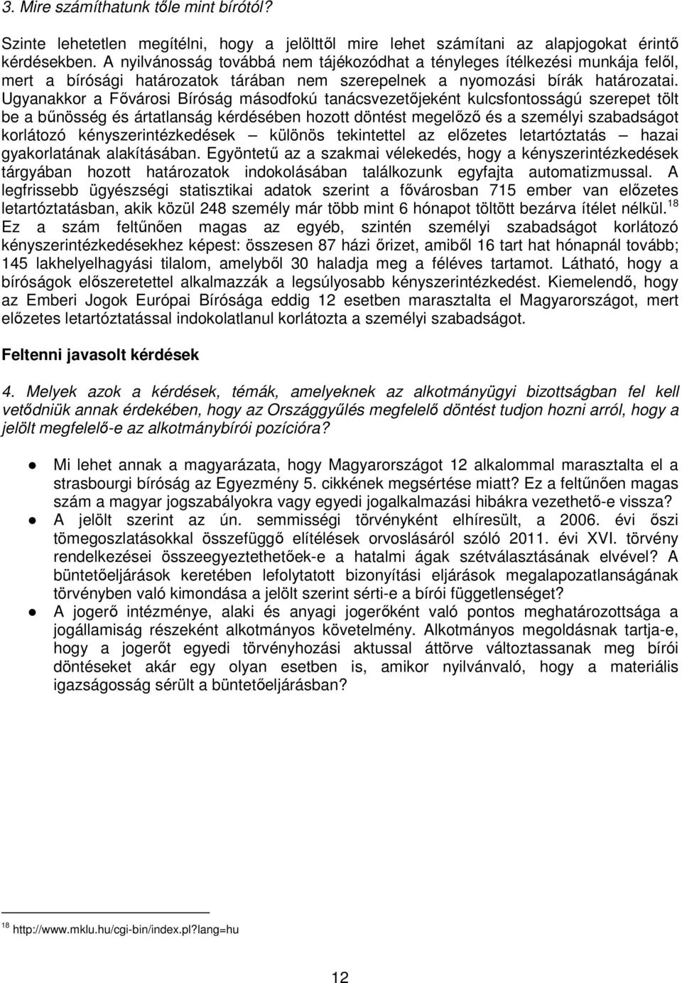 Ugyanakkor a Fővárosi Bíróság másodfokú tanácsvezetőjeként kulcsfontosságú szerepet tölt be a bűnösség és ártatlanság kérdésében hozott döntést megelőző és a személyi szabadságot korlátozó