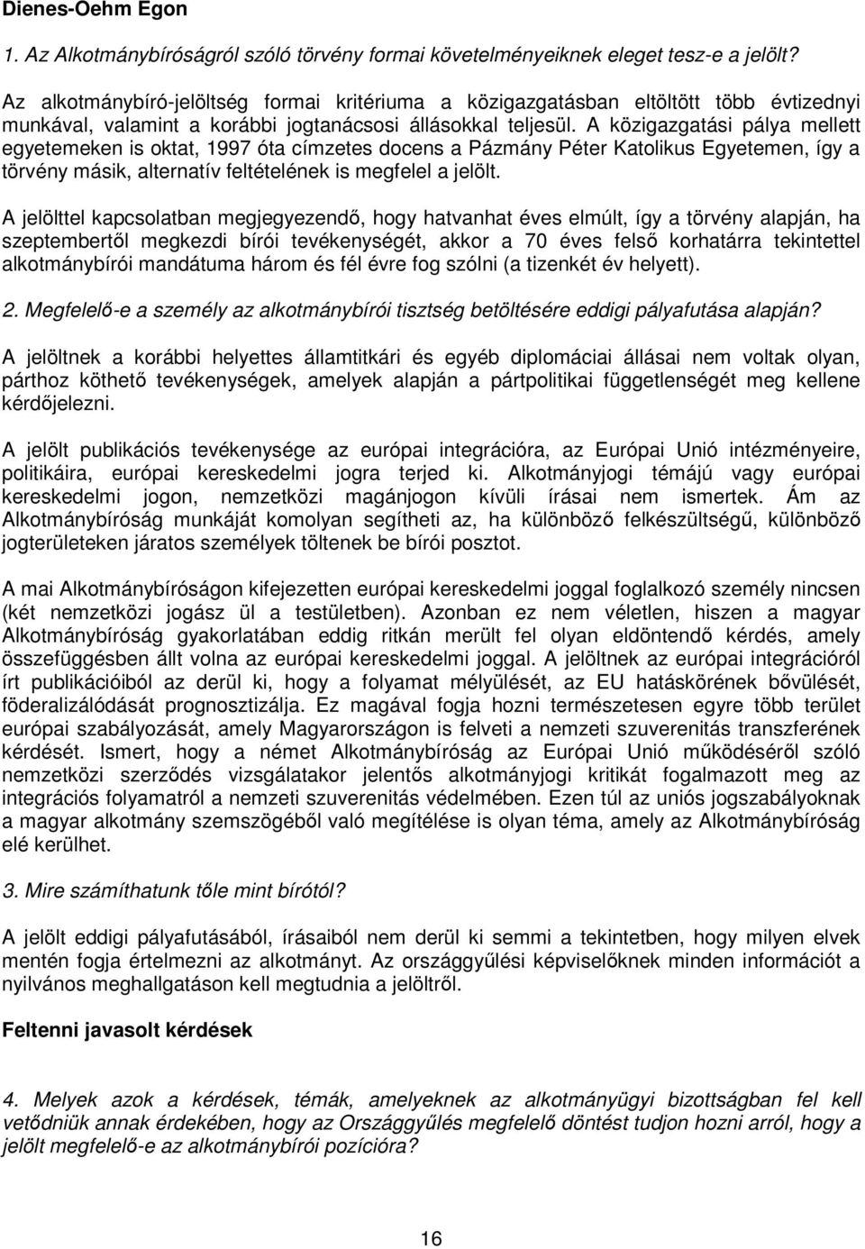 A közigazgatási pálya mellett egyetemeken is oktat, 1997 óta címzetes docens a Pázmány Péter Katolikus Egyetemen, így a törvény másik, alternatív feltételének is megfelel a jelölt.