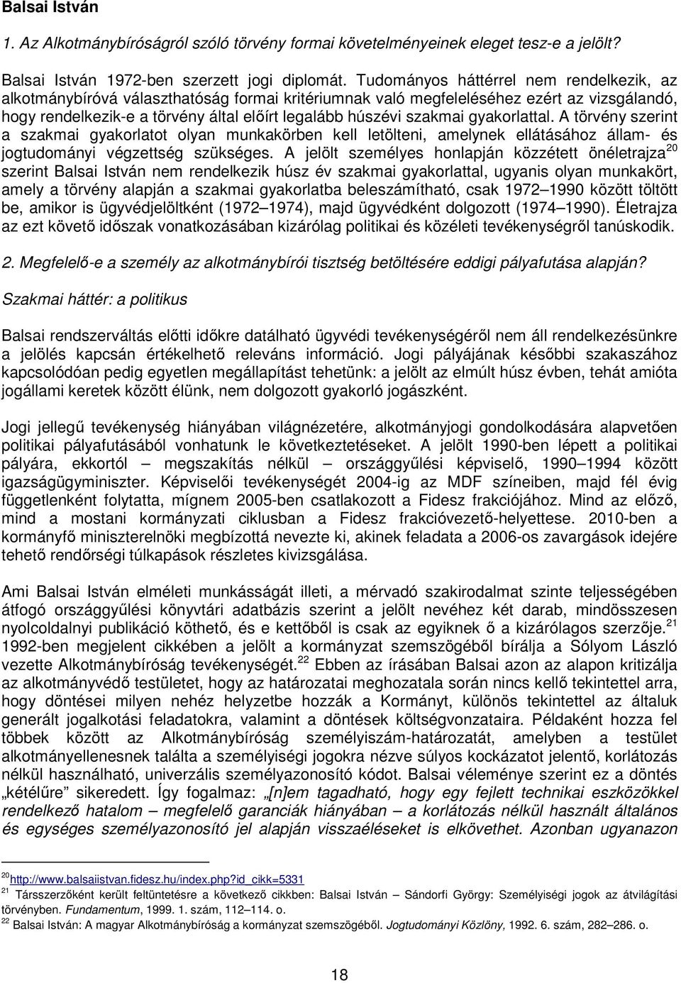 szakmai gyakorlattal. A törvény szerint a szakmai gyakorlatot olyan munkakörben kell letölteni, amelynek ellátásához állam- és jogtudományi végzettség szükséges.