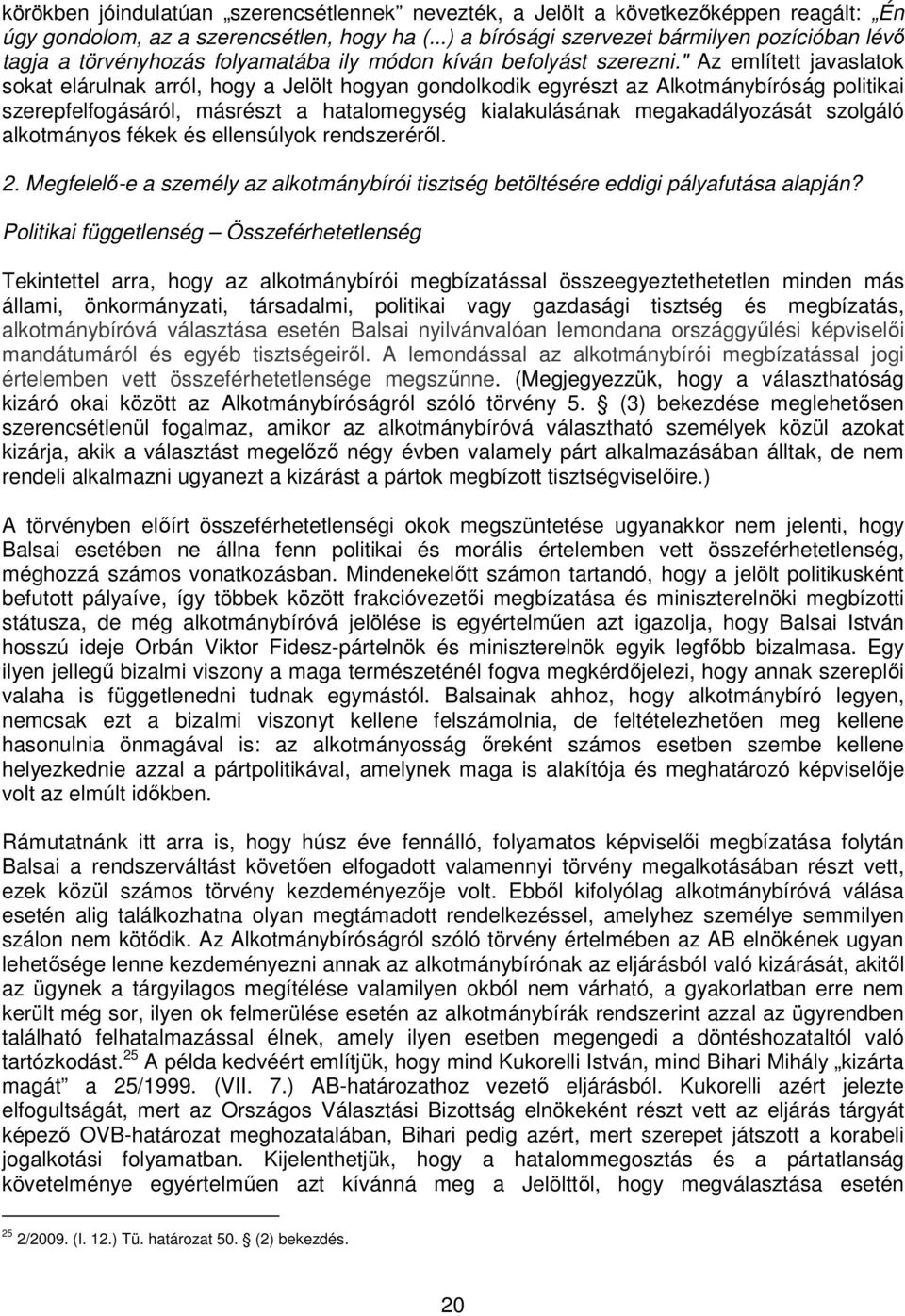 " Az említett javaslatok sokat elárulnak arról, hogy a Jelölt hogyan gondolkodik egyrészt az Alkotmánybíróság politikai szerepfelfogásáról, másrészt a hatalomegység kialakulásának megakadályozását