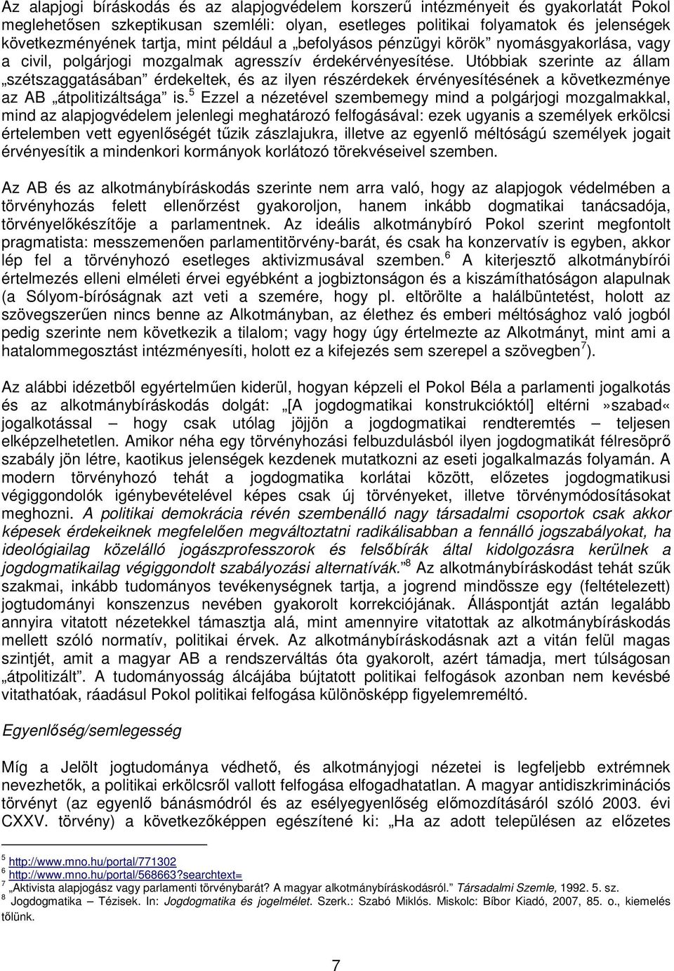 Utóbbiak szerinte az állam szétszaggatásában érdekeltek, és az ilyen részérdekek érvényesítésének a következménye az AB átpolitizáltsága is.