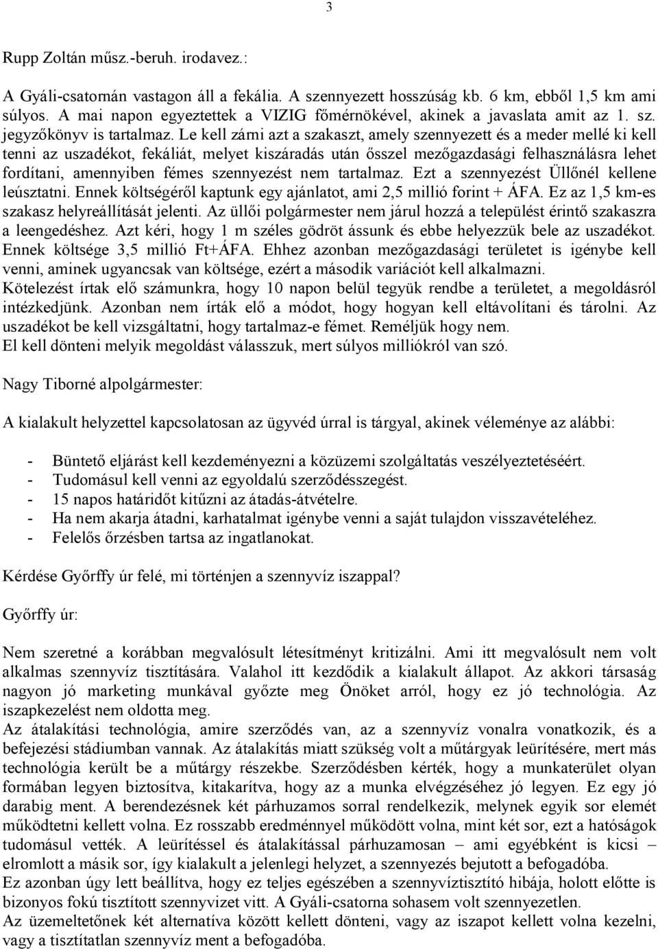 Le kell zárni azt a szakaszt, amely szennyezett és a meder mellé ki kell tenni az uszadékot, fekáliát, melyet kiszáradás után ősszel mezőgazdasági felhasználásra lehet fordítani, amennyiben fémes