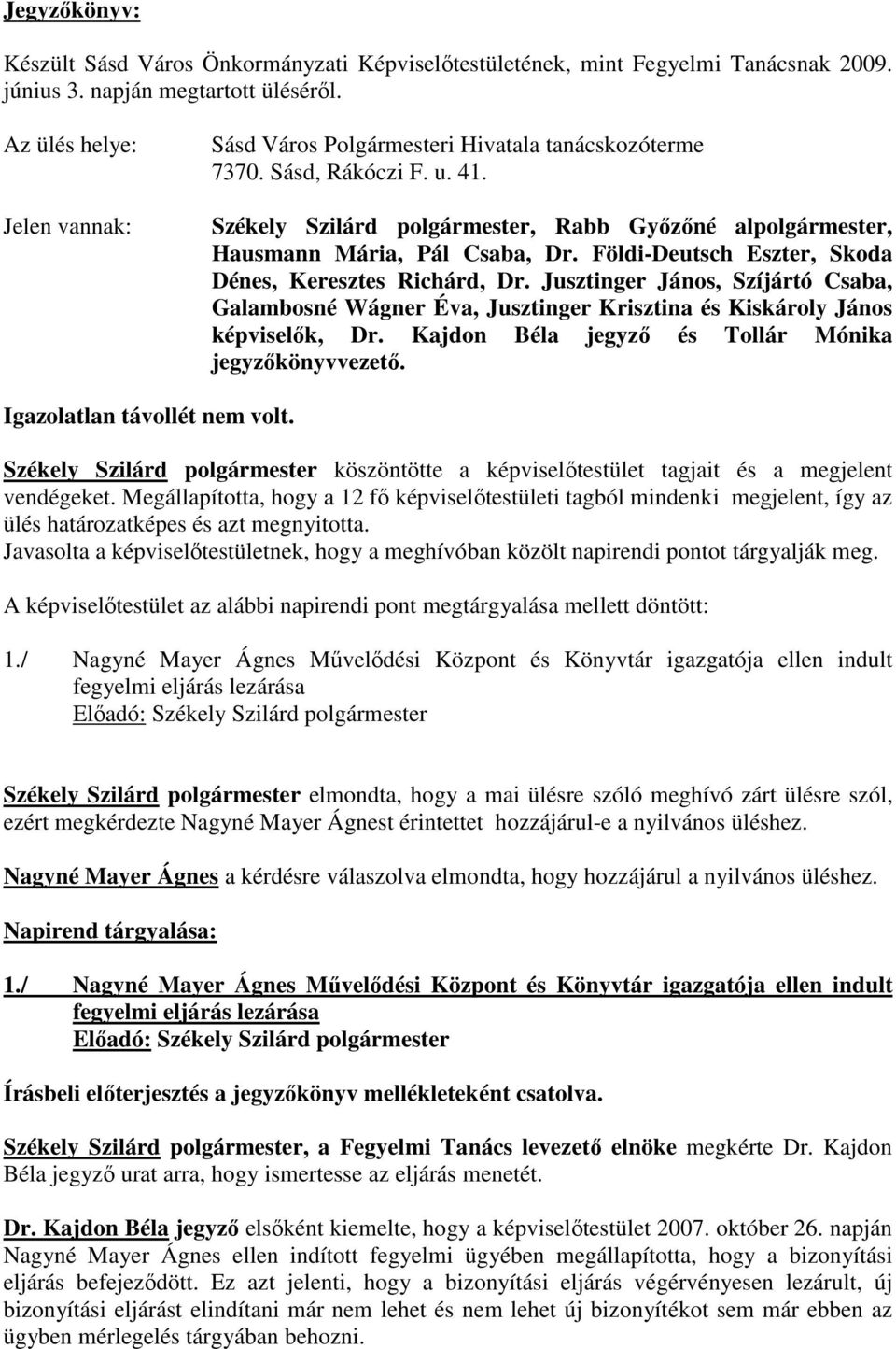 Földi-Deutsch Eszter, Skoda Dénes, Keresztes Richárd, Dr. Jusztinger János, Szíjártó Csaba, Galambosné Wágner Éva, Jusztinger Krisztina és Kiskároly János képviselık, Dr.