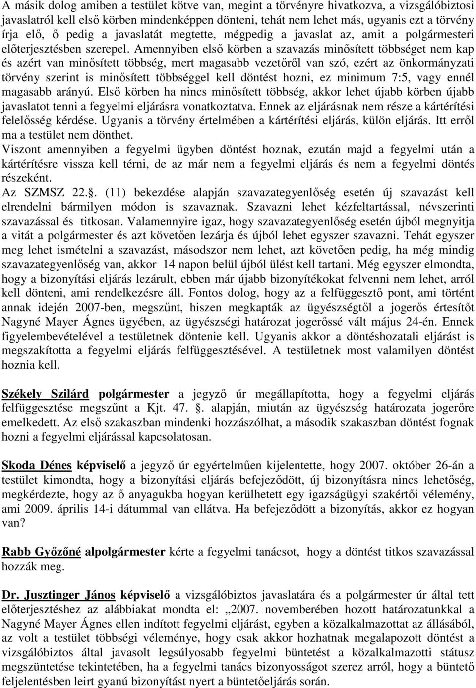 Amennyiben elsı körben a szavazás minısített többséget nem kap és azért van minısített többség, mert magasabb vezetırıl van szó, ezért az önkormányzati törvény szerint is minısített többséggel kell