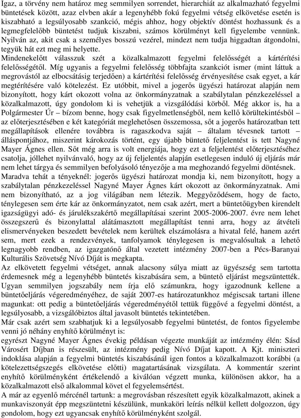 Nyilván az, akit csak a személyes bosszú vezérel, mindezt nem tudja higgadtan átgondolni, tegyük hát ezt meg mi helyette.