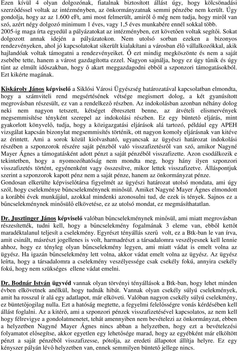 2005-ig maga írta egyedül a pályázatokat az intézményben, ezt követıen voltak segítıi. Sokat dolgozott annak idején a pályázatokon.