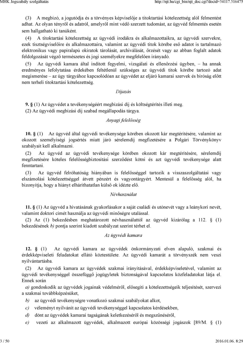 (4) A titoktartási kötelezettség az ügyvédi irodákra és alkalmazottaikra, az ügyvédi szervekre, ezek tisztségviselőire és alkalmazottaira, valamint az ügyvédi titok körébe eső adatot is tartalmazó