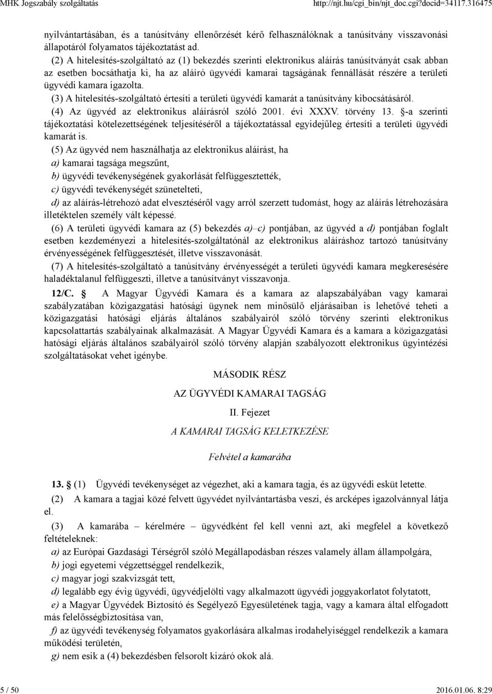 ügyvédi kamara igazolta. (3) A hitelesítés-szolgáltató értesíti a területi ügyvédi kamarát a tanúsítvány kibocsátásáról. (4) Az ügyvéd az elektronikus aláírásról szóló 2001. évi XXXV. törvény 13.