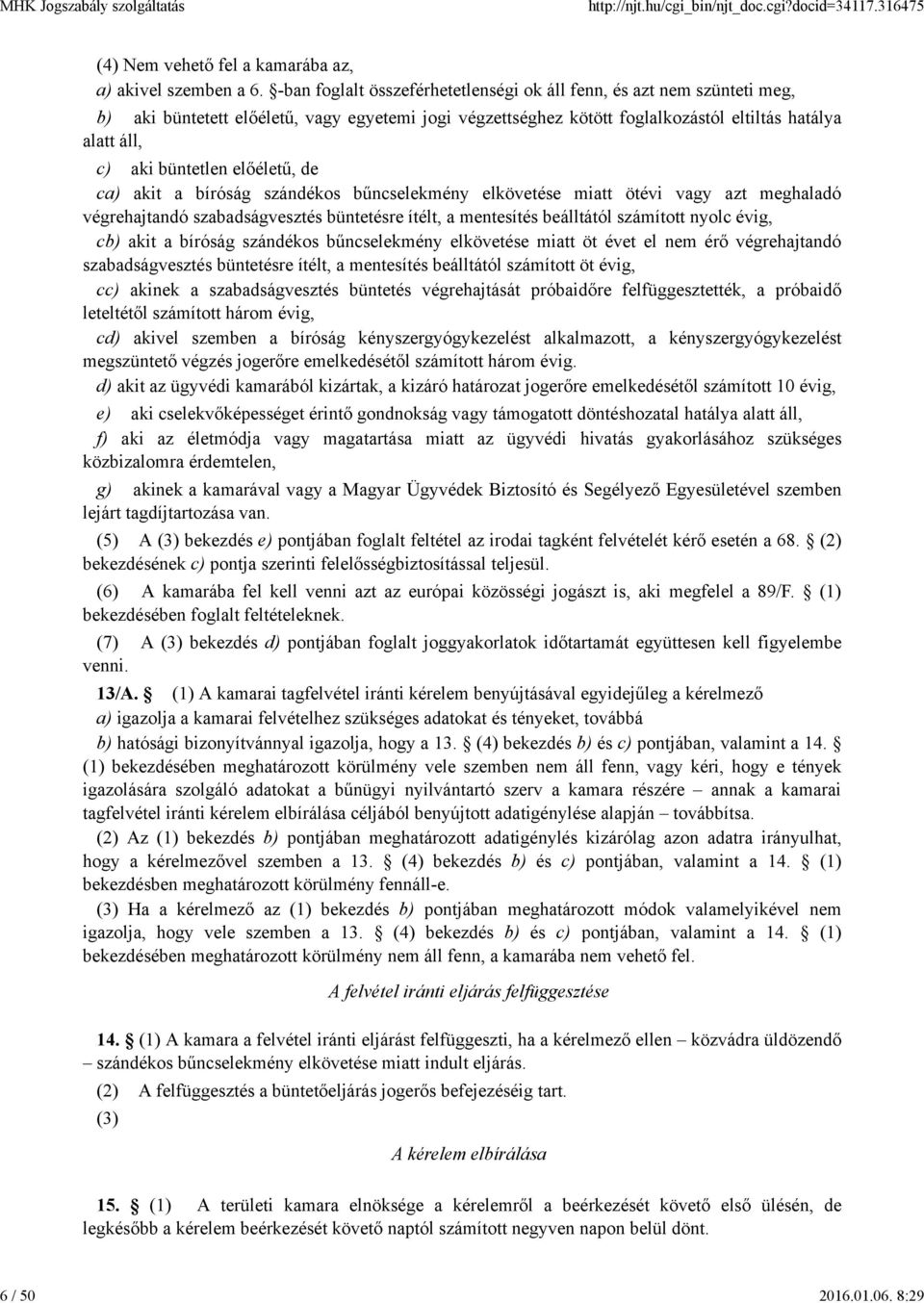 előéletű, de ca) akit a bíróság szándékos bűncselekmény elkövetése miatt ötévi vagy azt meghaladó végrehajtandó szabadságvesztés büntetésre ítélt, a mentesítés beálltától számított nyolc évig, cb)