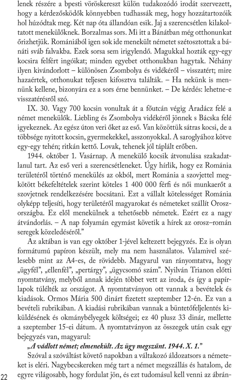 Ezek sorsa sem irigylendő. Magukkal hozták egy-egy kocsira felfért ingóikat; minden egyebet otthonukban hagytak.