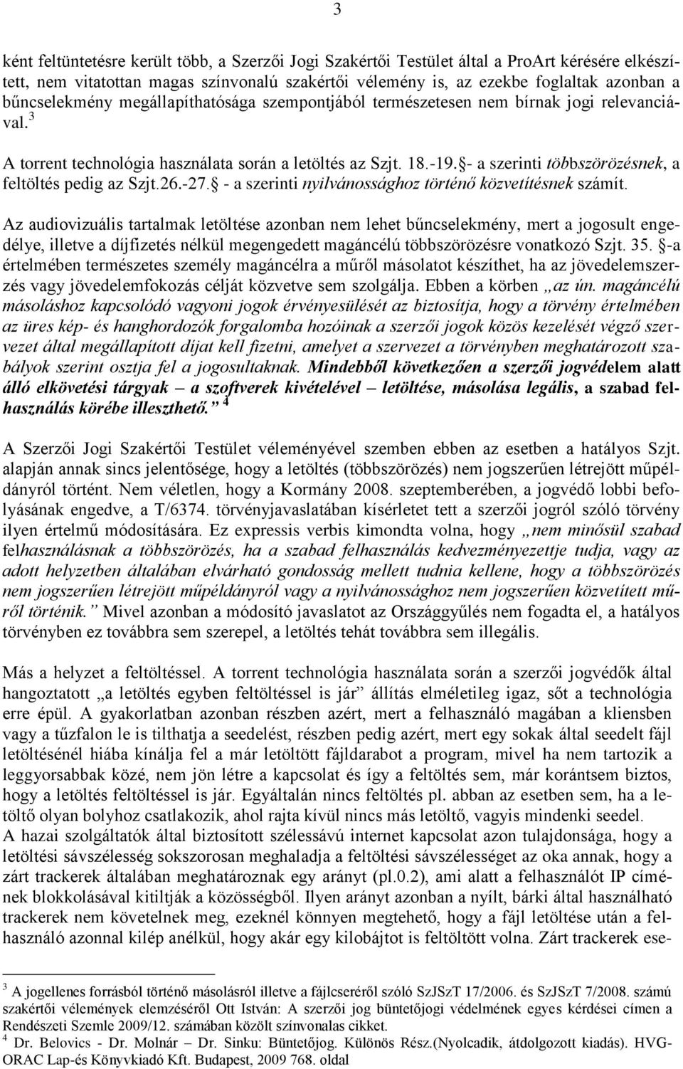 - a szerinti többszörözésnek, a feltöltés pedig az Szjt.26.-27. - a szerinti nyilvánossághoz történő közvetítésnek számít.