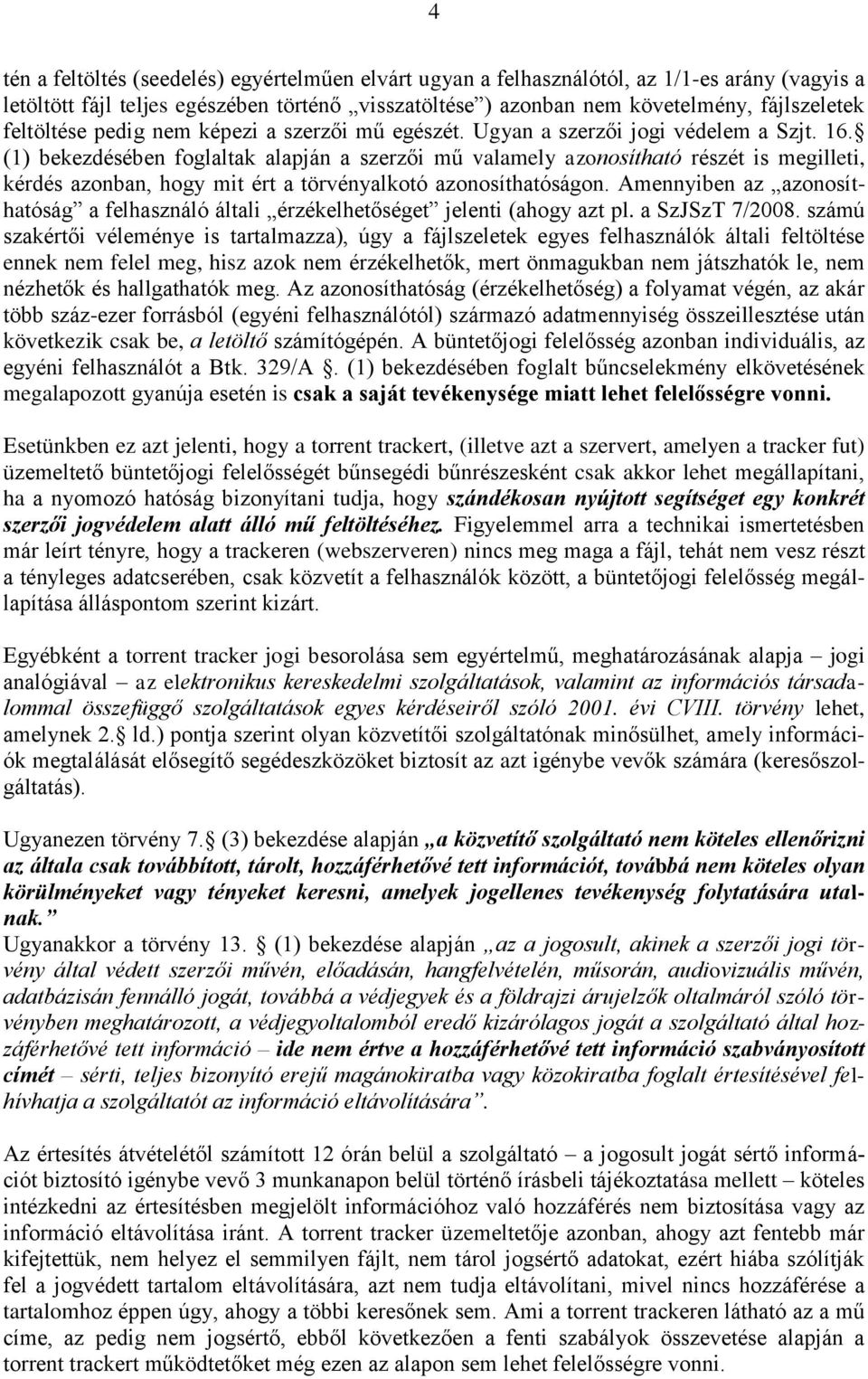 (1) bekezdésében foglaltak alapján a szerzői mű valamely azonosítható részét is megilleti, kérdés azonban, hogy mit ért a törvényalkotó azonosíthatóságon.