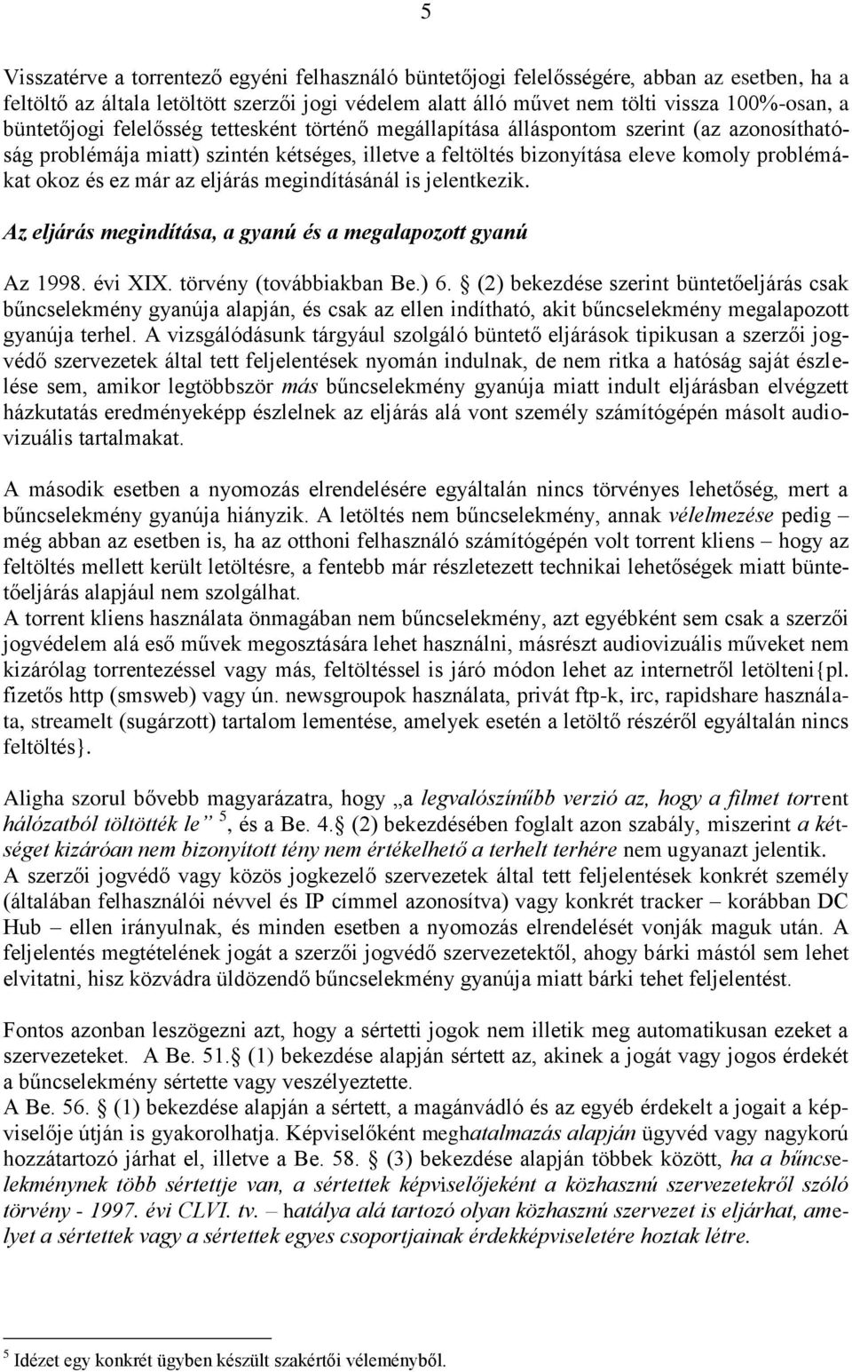 már az eljárás megindításánál is jelentkezik. Az eljárás megindítása, a gyanú és a megalapozott gyanú Az 1998. évi XIX. törvény (továbbiakban Be.) 6.