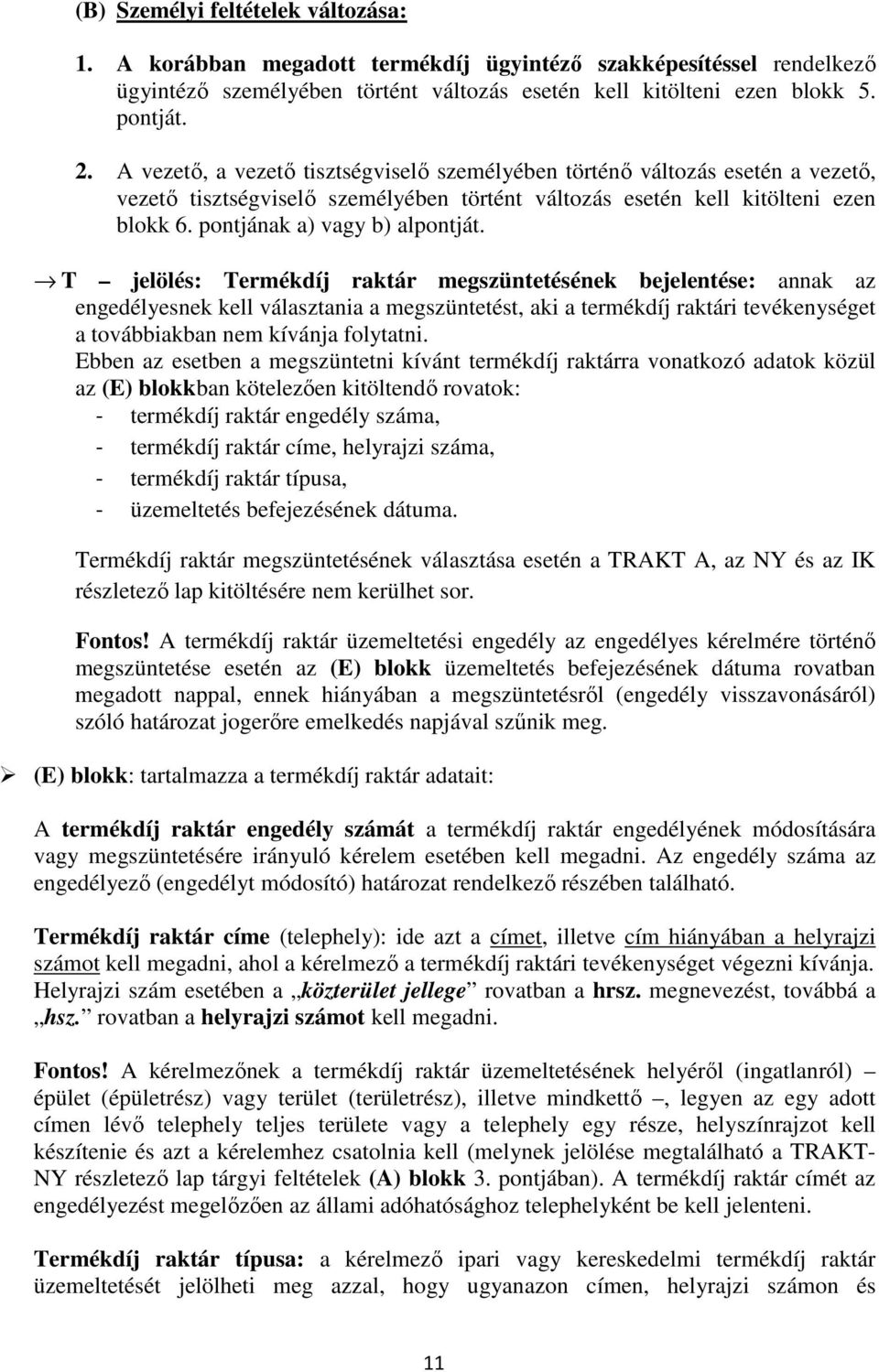 T jelölés: Termékdíj raktár megszüntetésének bejelentése: annak az engedélyesnek kell választania a megszüntetést, aki a termékdíj raktári tevékenységet a továbbiakban nem kívánja folytatni.