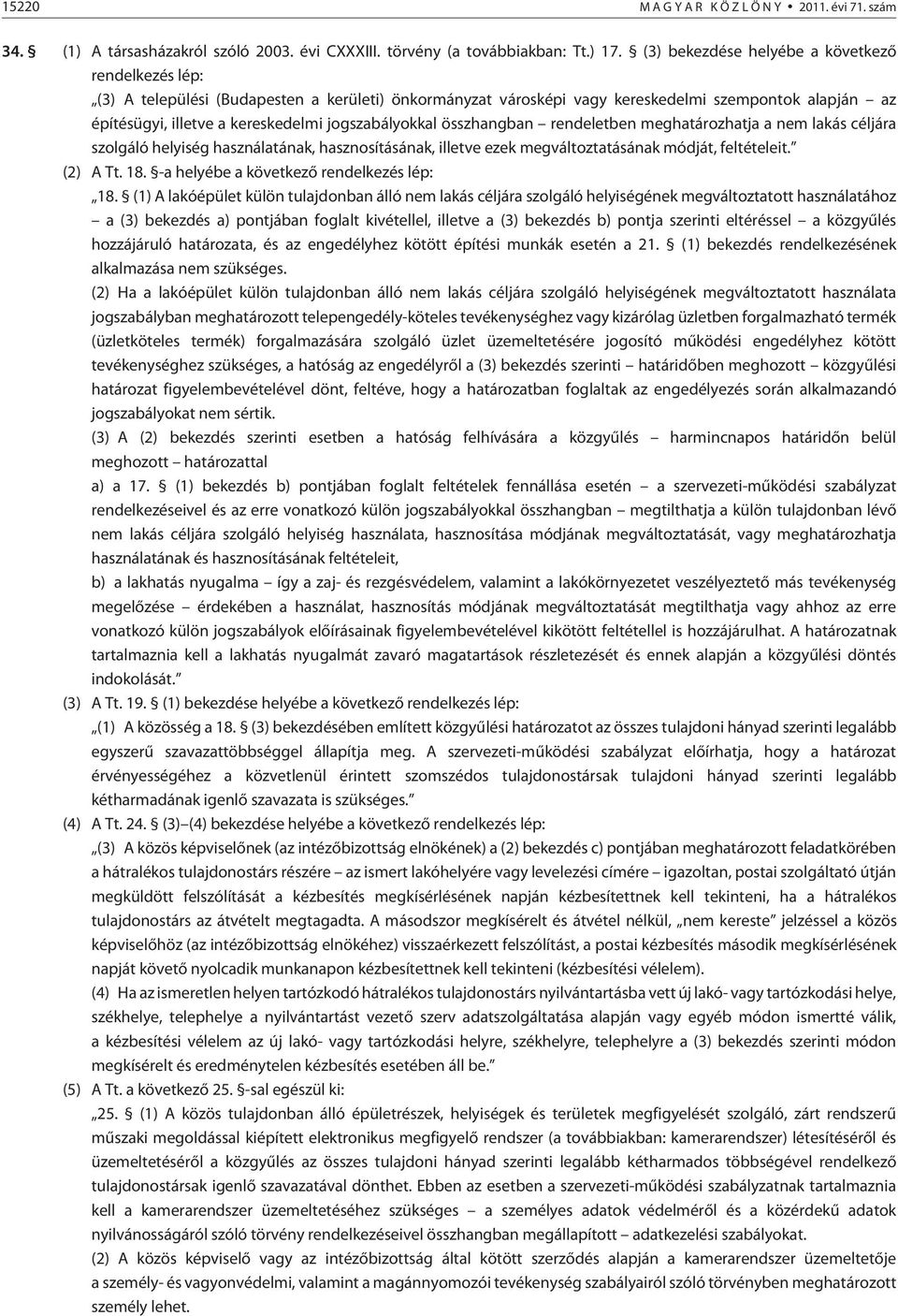 jogszabályokkal összhangban rendeletben meghatározhatja a nem lakás céljára szolgáló helyiség használatának, hasznosításának, illetve ezek megváltoztatásának módját, feltételeit. (2) A Tt. 18.