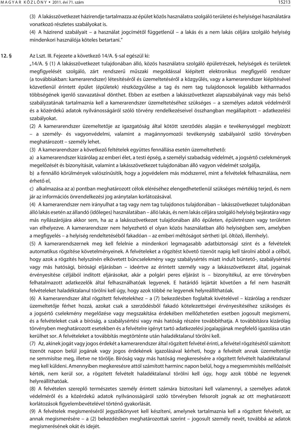 (4) A házirend szabályait a használat jogcímétõl függetlenül a lakás és a nem lakás céljára szolgáló helyiség mindenkori használója köteles betartani. 12. Az Lszt. III. Fejezete a következõ 14/A.