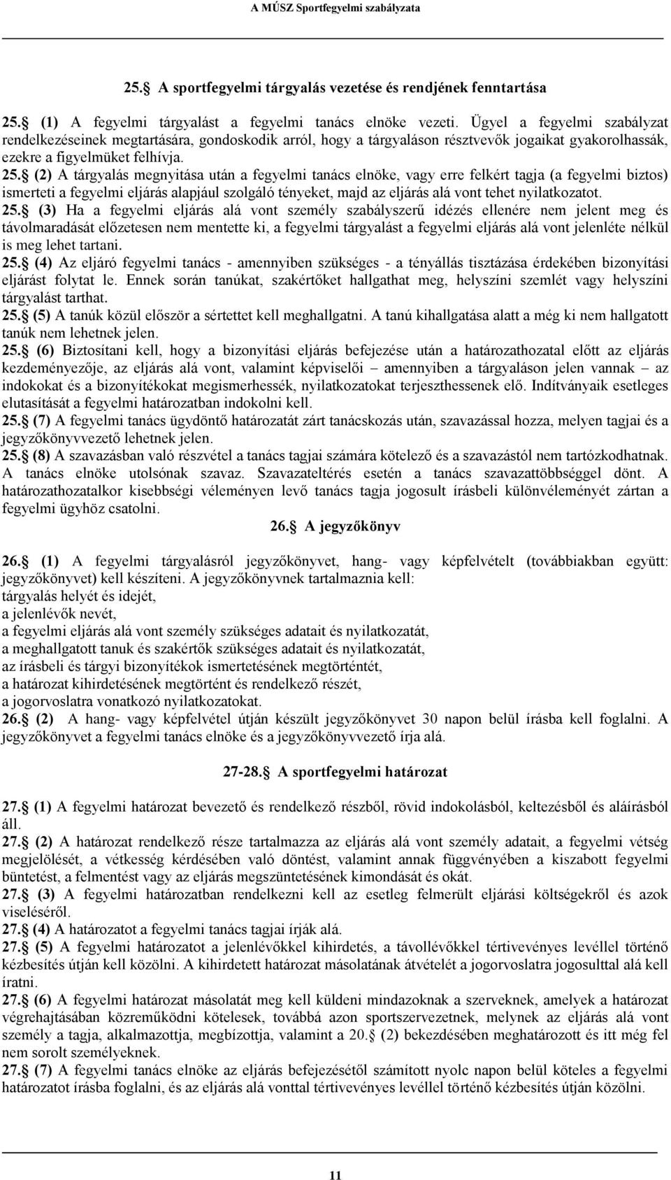 (2) A tárgyalás megnyitása után a fegyelmi tanács elnöke, vagy erre felkért tagja (a fegyelmi biztos) ismerteti a fegyelmi eljárás alapjául szolgáló tényeket, majd az eljárás alá vont tehet