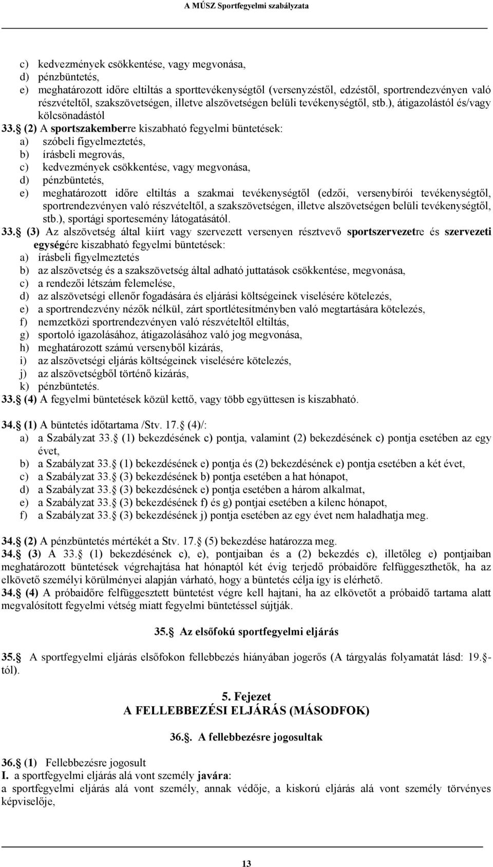 (2) A sportszakemberre kiszabható fegyelmi büntetések: a) szóbeli figyelmeztetés, b) írásbeli megrovás, c) kedvezmények csökkentése, vagy megvonása, d) pénzbüntetés, e) meghatározott időre eltiltás a