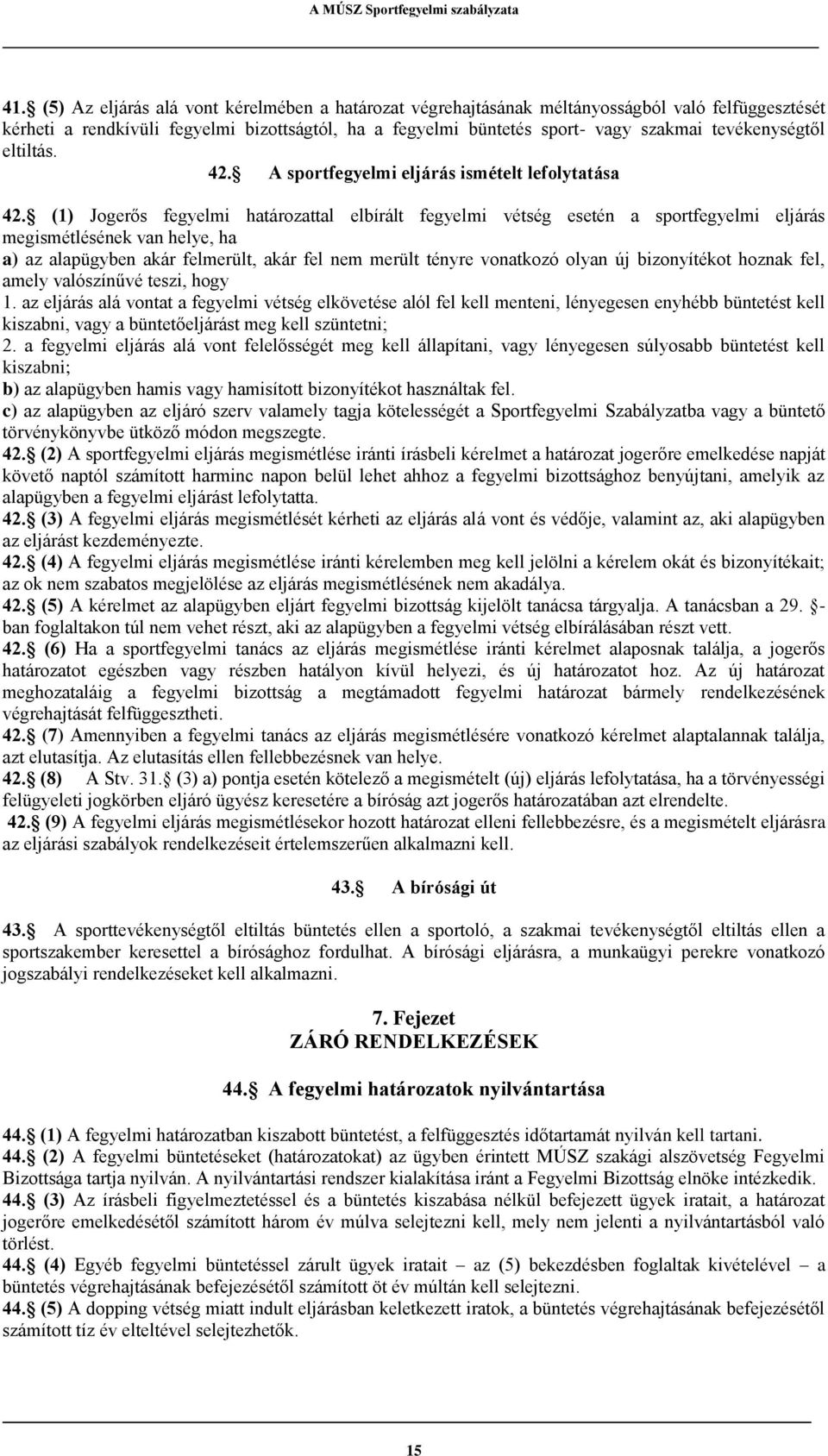 (1) Jogerős fegyelmi határozattal elbírált fegyelmi vétség esetén a sportfegyelmi eljárás megismétlésének van helye, ha a) az alapügyben akár felmerült, akár fel nem merült tényre vonatkozó olyan új