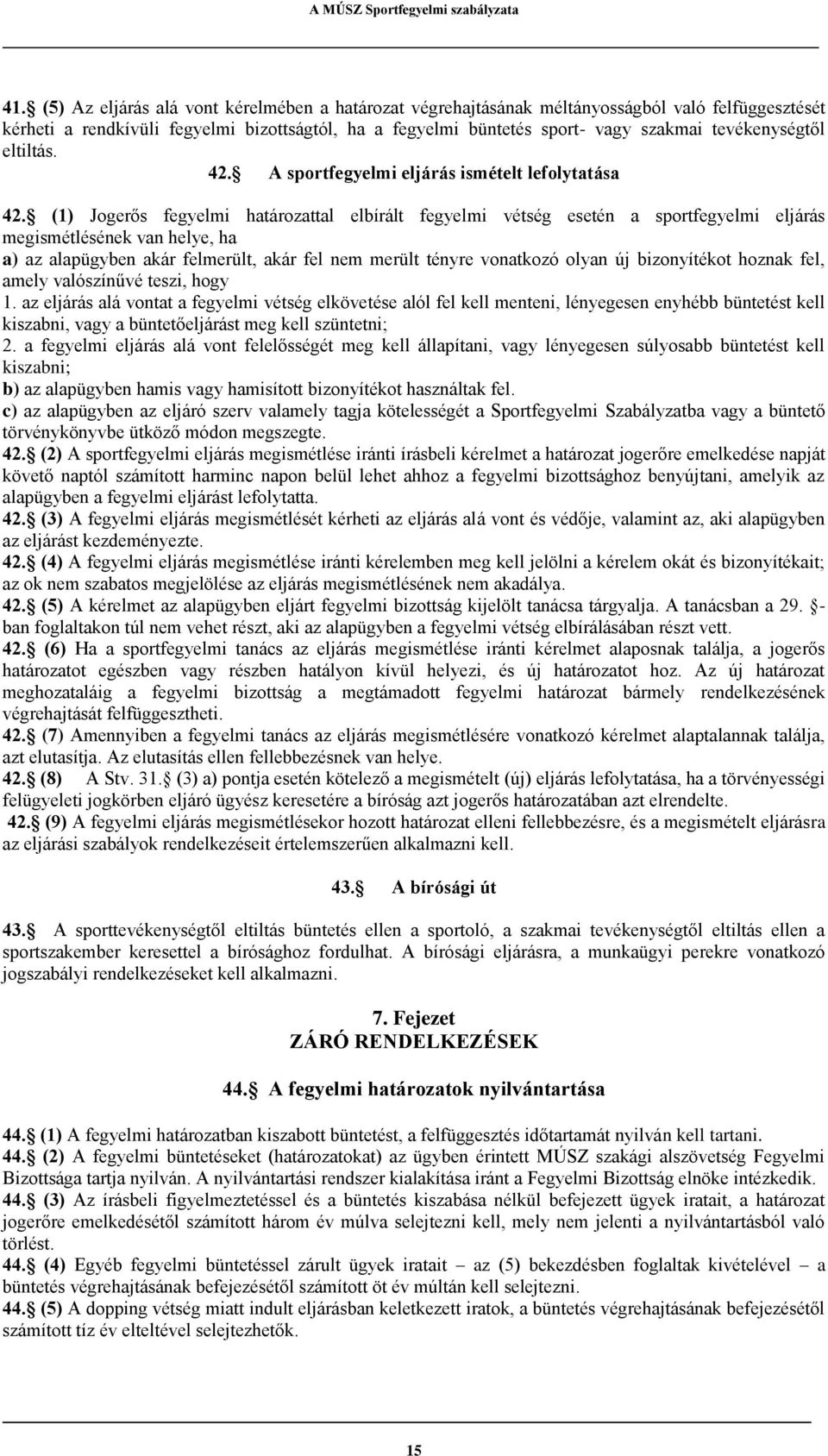 (1) Jogerős fegyelmi határozattal elbírált fegyelmi vétség esetén a sportfegyelmi eljárás megismétlésének van helye, ha a) az alapügyben akár felmerült, akár fel nem merült tényre vonatkozó olyan új