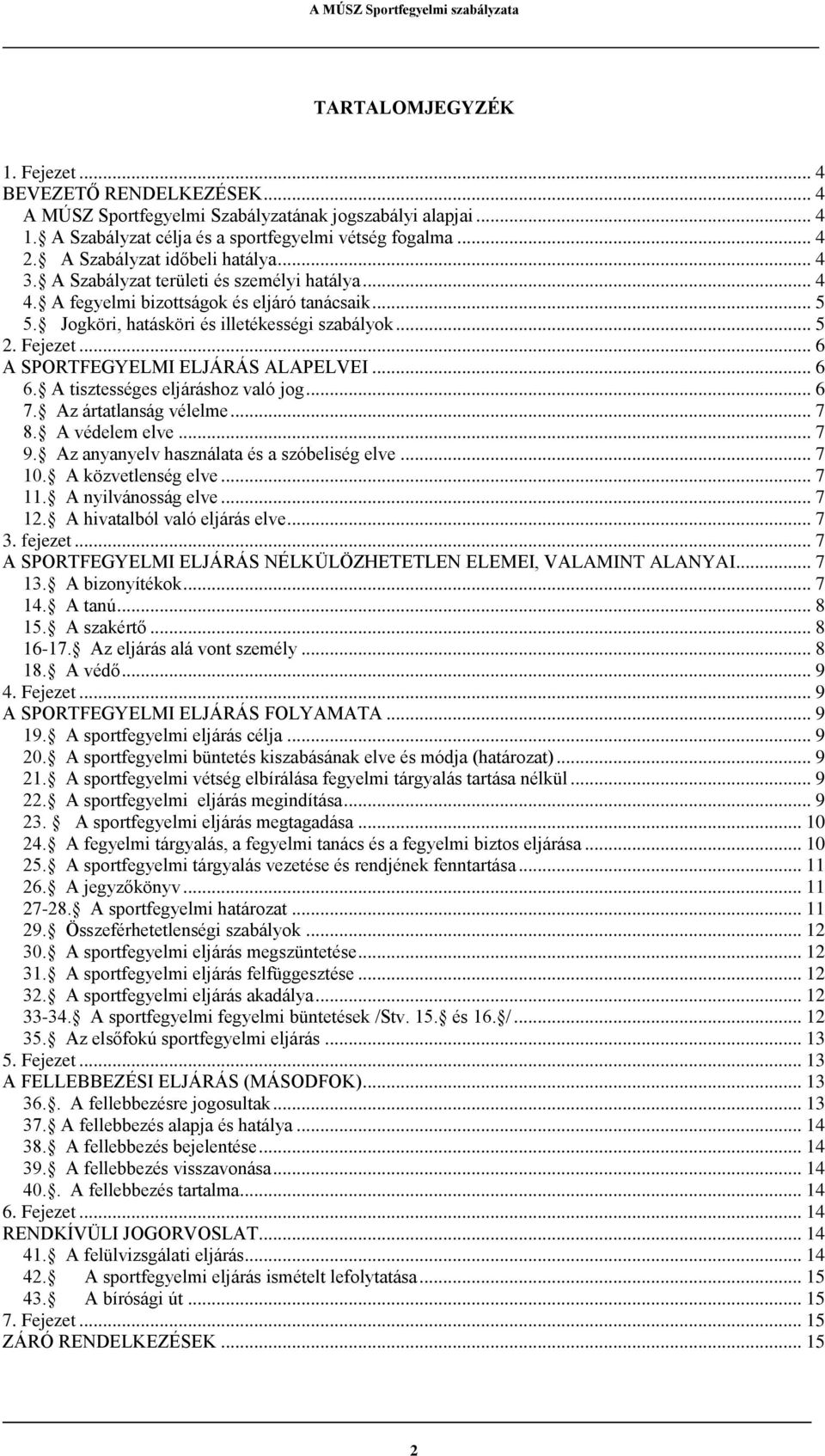 .. 6 A SPORTFEGYELMI ELJÁRÁS ALAPELVEI... 6 6. A tisztességes eljáráshoz való jog... 6 7. Az ártatlanság vélelme... 7 8. A védelem elve... 7 9. Az anyanyelv használata és a szóbeliség elve... 7 10.