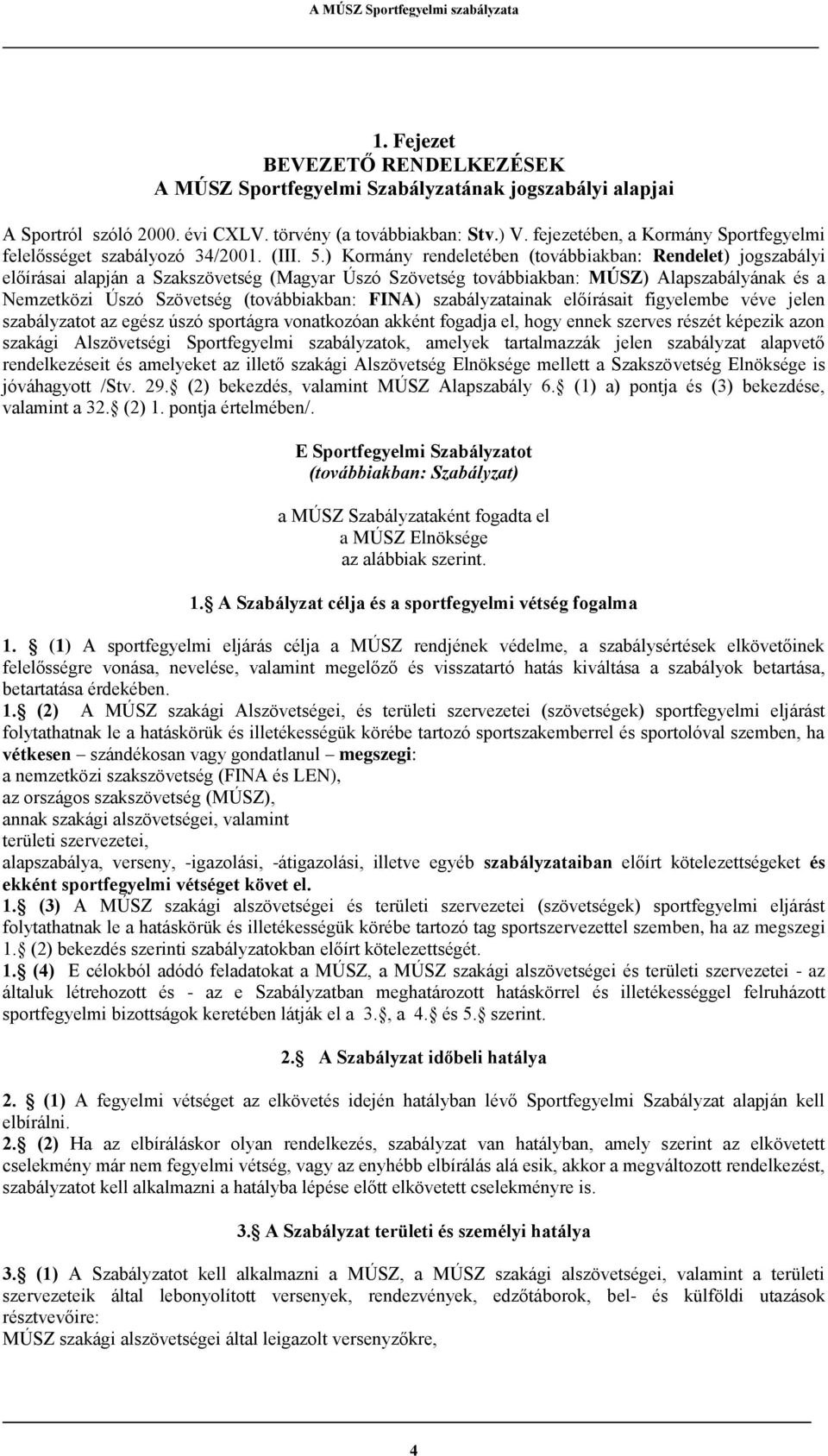 ) Kormány rendeletében (továbbiakban: Rendelet) jogszabályi előírásai alapján a Szakszövetség (Magyar Úszó Szövetség továbbiakban: MÚSZ) Alapszabályának és a Nemzetközi Úszó Szövetség (továbbiakban: