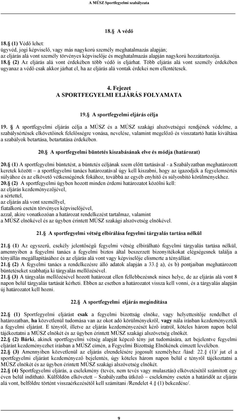 (2) Az eljárás alá vont érdekében több védő is eljárhat. Több eljárás alá vont személy érdekében ugyanaz a védő csak akkor járhat el, ha az eljárás alá vontak érdekei nem ellentétesek. 4.