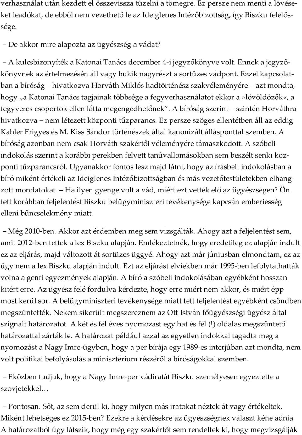 Ezzel kapcsolatban a bíróság hivatkozva Horváth Miklós hadtörténész szakvéleményére azt mondta, hogy a Katonai Tanács tagjainak többsége a fegyverhasználatot ekkor a»lövöldözők«, a fegyveres