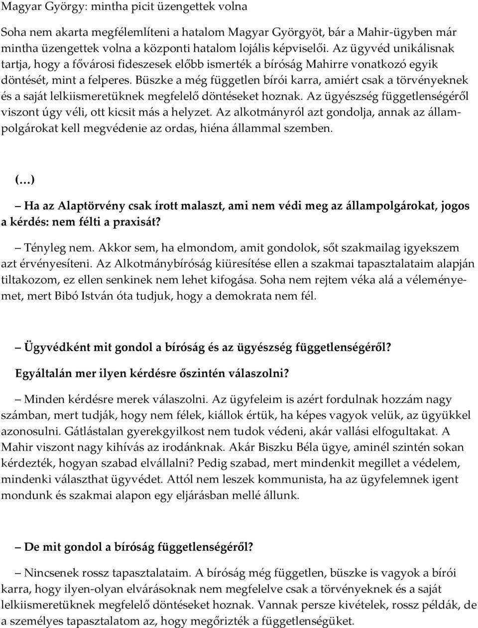 Büszke a még független bírói karra, amiért csak a törvényeknek és a saját lelkiismeretüknek megfelelő döntéseket hoznak. Az ügyészség függetlenségéről viszont úgy véli, ott kicsit más a helyzet.