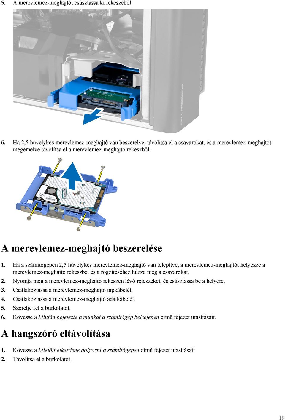 Ha a számítógépen 2,5 hüvelykes merevlemez-meghajtó van telepítve, a merevlemez-meghajtót helyezze a merevlemez-meghajtó rekeszbe, és a rögzítéséhez húzza meg a csavarokat. 2. Nyomja meg a merevlemez-meghajtó rekeszen lévő reteszeket, és csúsztassa be a helyére.