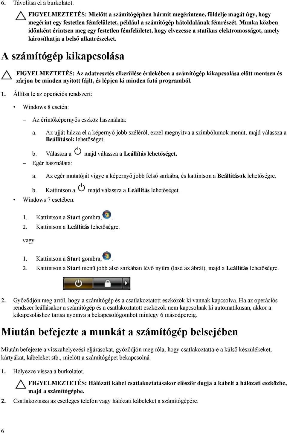 A számítógép kikapcsolása FIGYELMEZTETÉS: Az adatvesztés elkerülése érdekében a számítógép kikapcsolása előtt mentsen és zárjon be minden nyitott fájlt, és lépjen ki minden futó programból. 1.