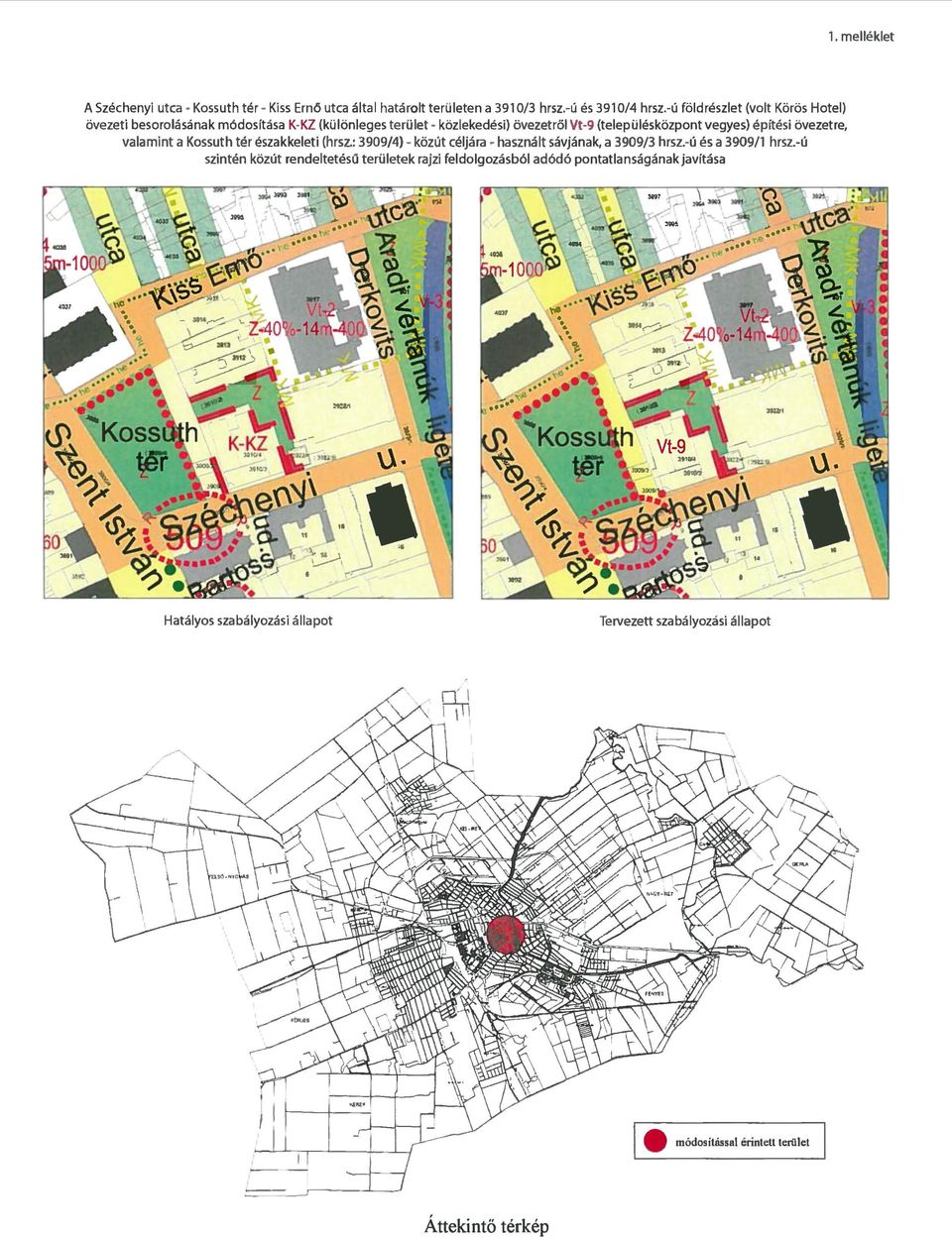 vegyes) építési övezetre, valamint a Kossuth tér északkeleti (hrsz.: 3909/4) - közút céljára - használt sávjának, a 3909/3 hrsz.