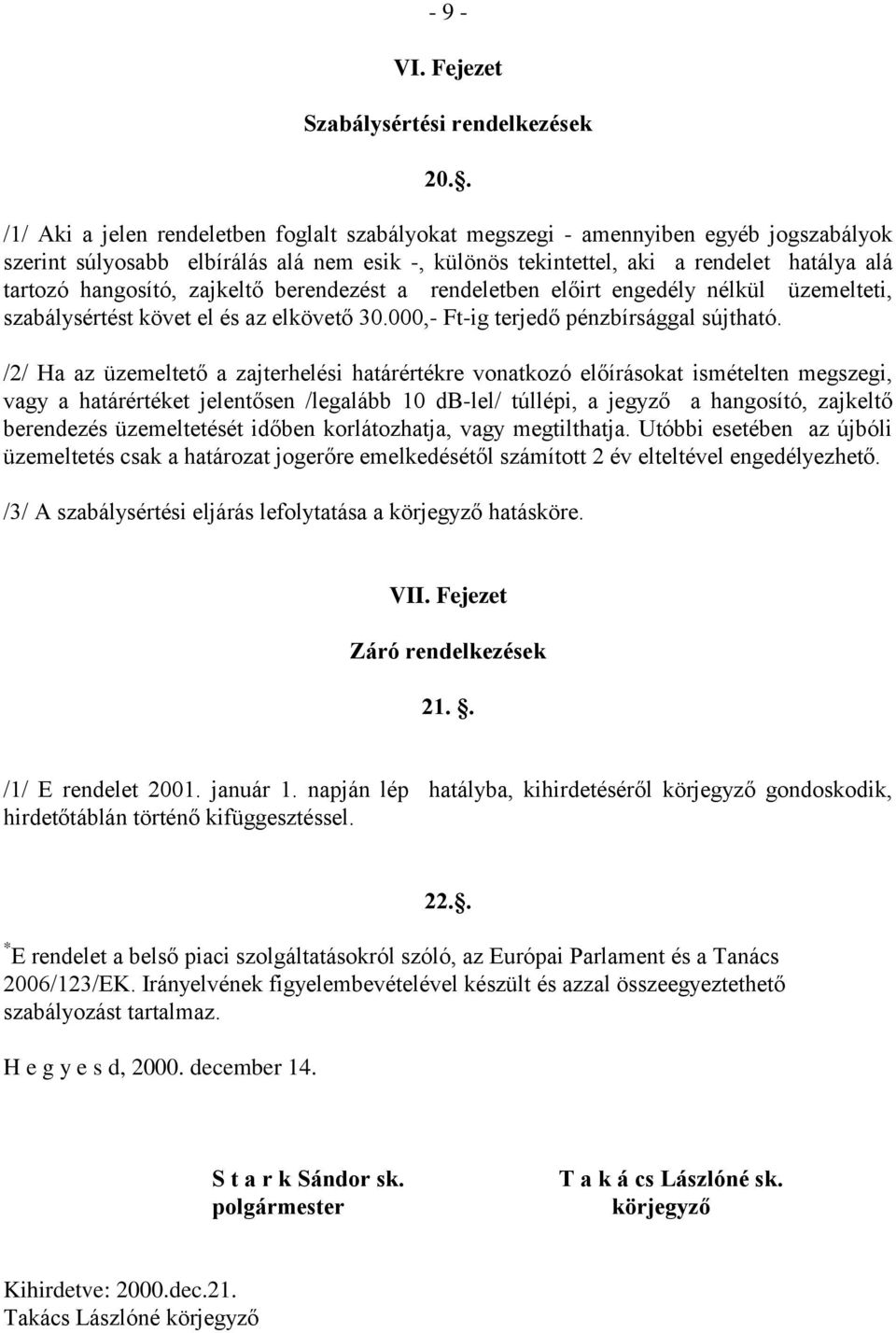 hangosító, zajkeltő berendezést a rendeletben előirt engedély nélkül üzemelteti, szabálysértést követ el és az elkövető 30.000,- Ft-ig terjedő pénzbírsággal sújtható.