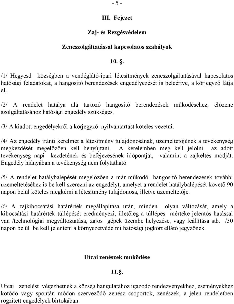 /2/ A rendelet hatálya alá tartozó hangosító berendezések működéséhez, élőzene szolgáltatásához hatósági engedély szükséges. /3/ A kiadott engedélyekről a körjegyző nyilvántartást köteles vezetni.