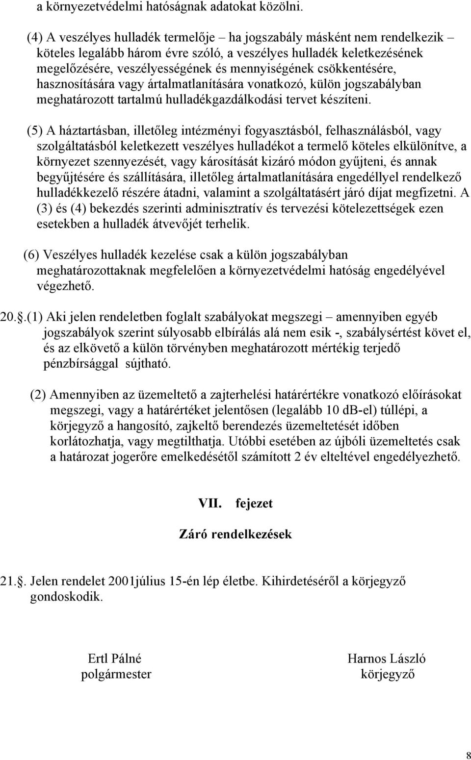 csökkentésére, hasznosítására vagy ártalmatlanítására vonatkozó, külön jogszabályban meghatározott tartalmú hulladékgazdálkodási tervet készíteni.