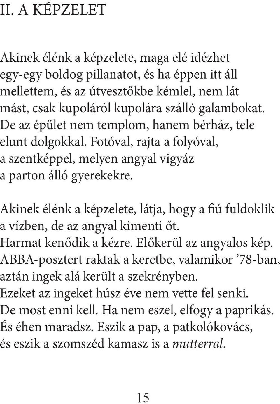 Akinek élénk a képzelete, látja, hogy a fiú fuldoklik a vízben, de az angyal kimenti őt. Harmat kenődik a kézre. Előkerül az angyalos kép.