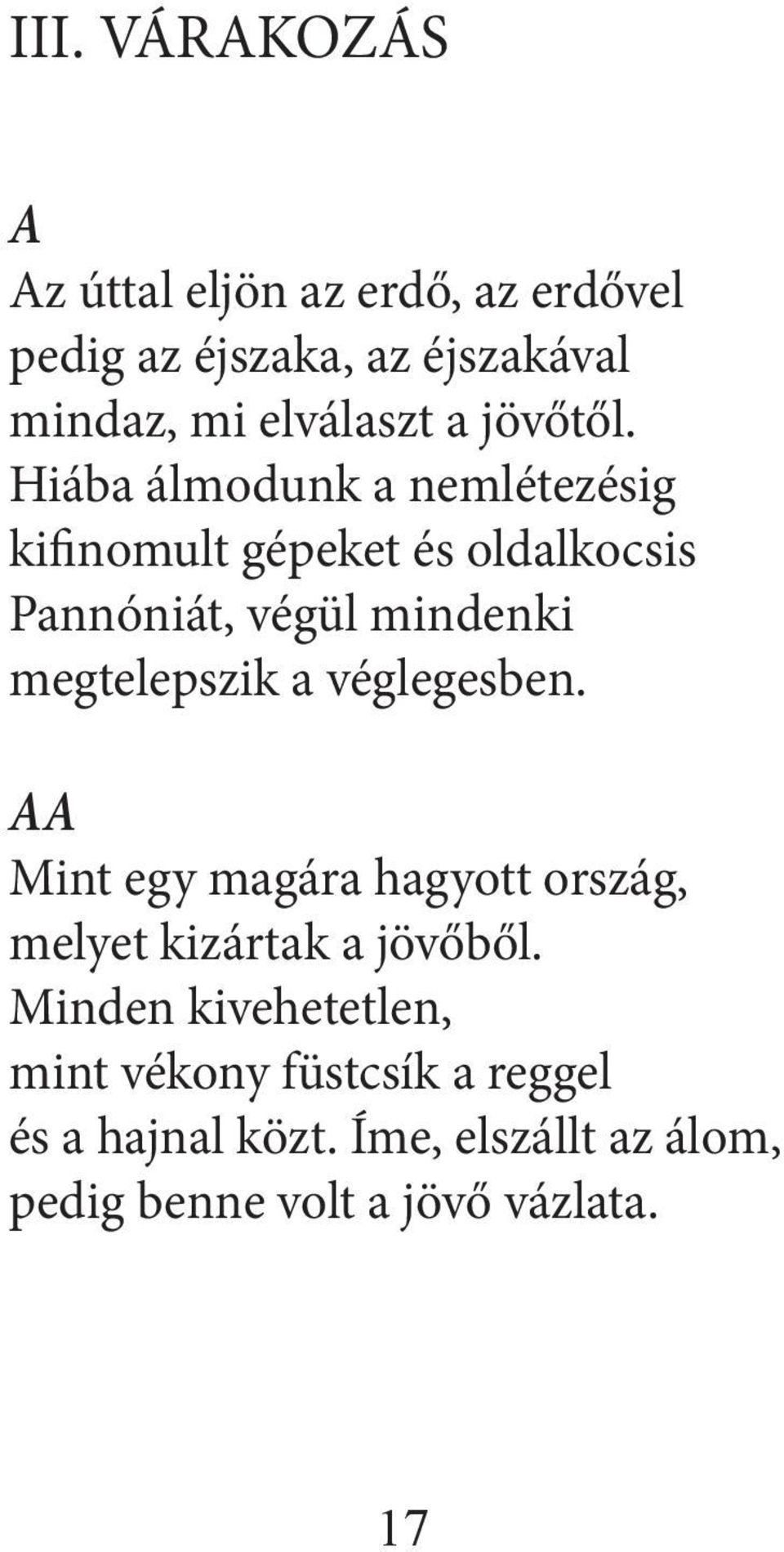 Hiába álmodunk a nemlétezésig kifinomult gépeket és oldalkocsis Pannóniát, végül mindenki megtelepszik a