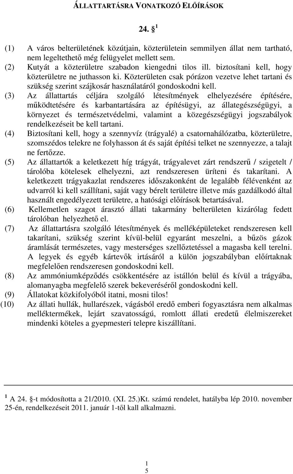 Közterületen csak pórázon vezetve lehet tartani és szükség szerint szájkosár használatáról gondoskodni kell.