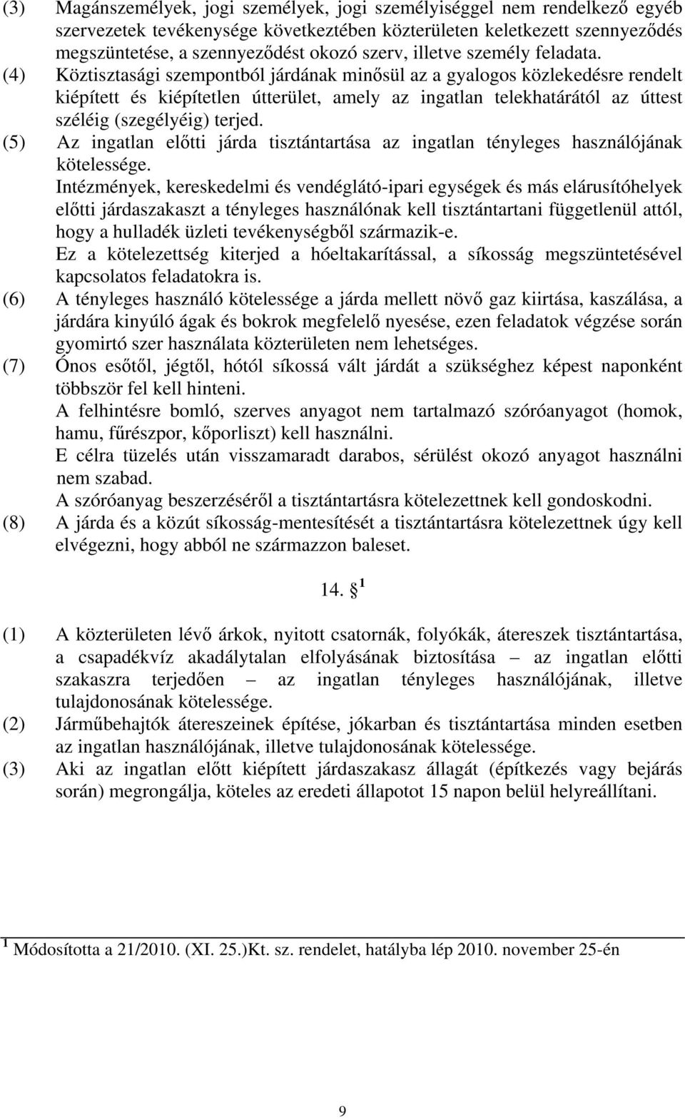 (4) Köztisztasági szempontból járdának minősül az a gyalogos közlekedésre rendelt kiépített és kiépítetlen útterület, amely az ingatlan telekhatárától az úttest széléig (szegélyéig) terjed.