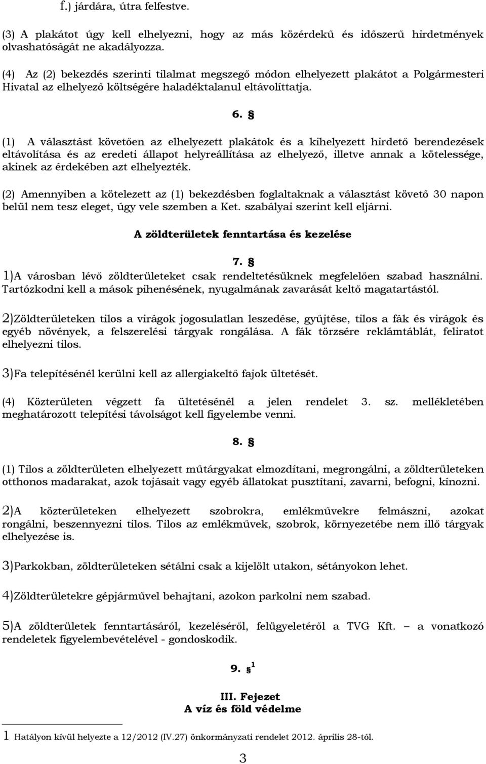 (1) A választást követően az elhelyezett plakátok és a kihelyezett hirdető berendezések eltávolítása és az eredeti állapot helyreállítása az elhelyező, illetve annak a kötelessége, akinek az