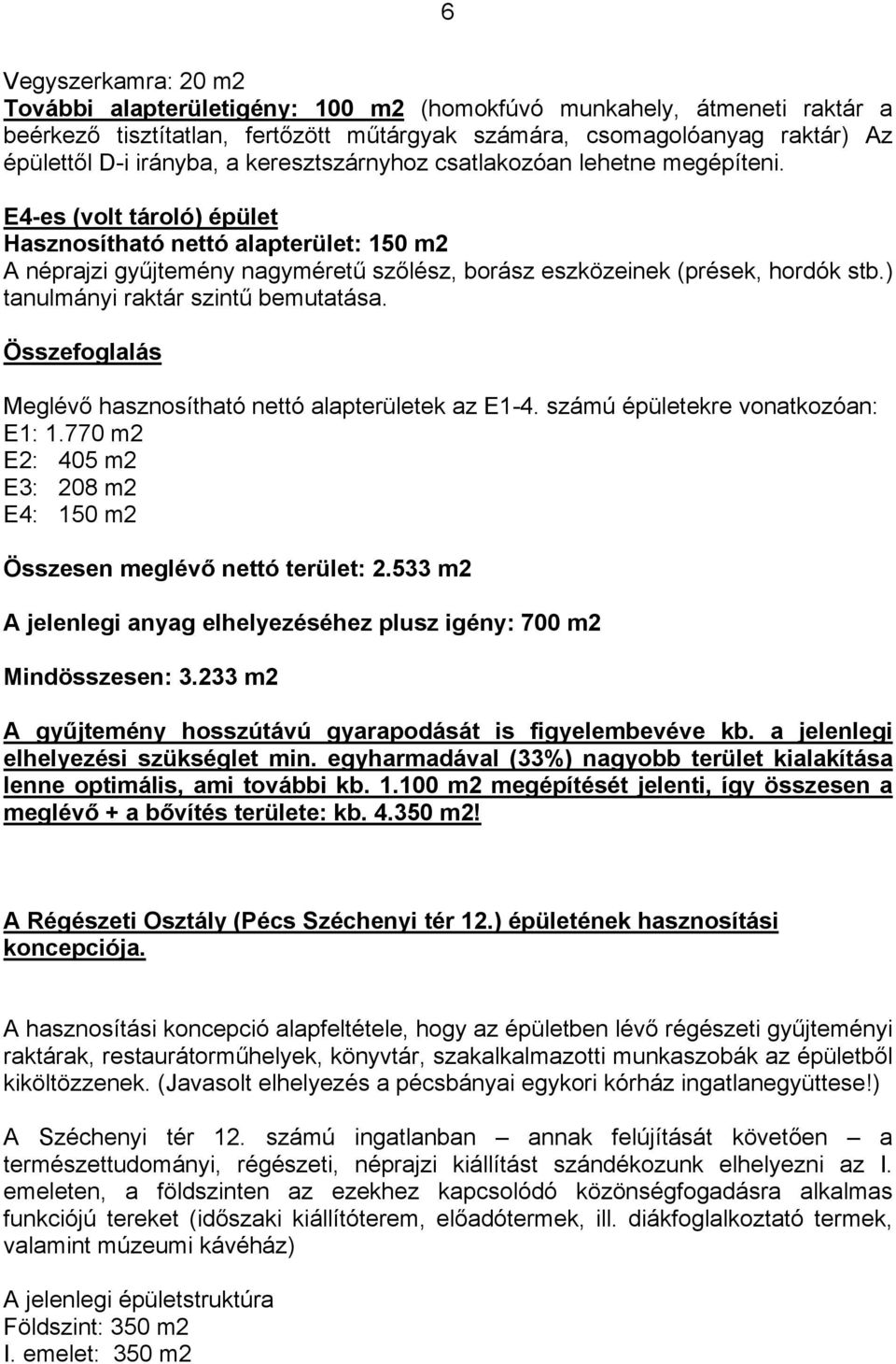 ) tanulmányi raktár szintű bemutatása. Összefoglalás Meglévő hasznosítható nettó alapterületek az E1-4. számú épületekre vonatkozóan: E1: 1.