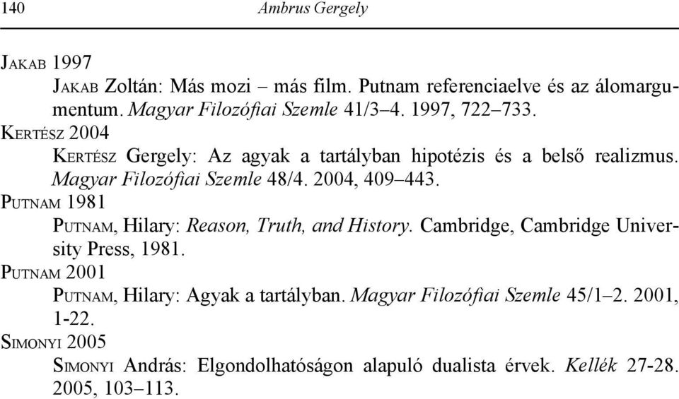 PUTNAM 1981 PUTNAM, Hilary: Reason, Truth, and History. Cambridge, Cambridge University Press, 1981.