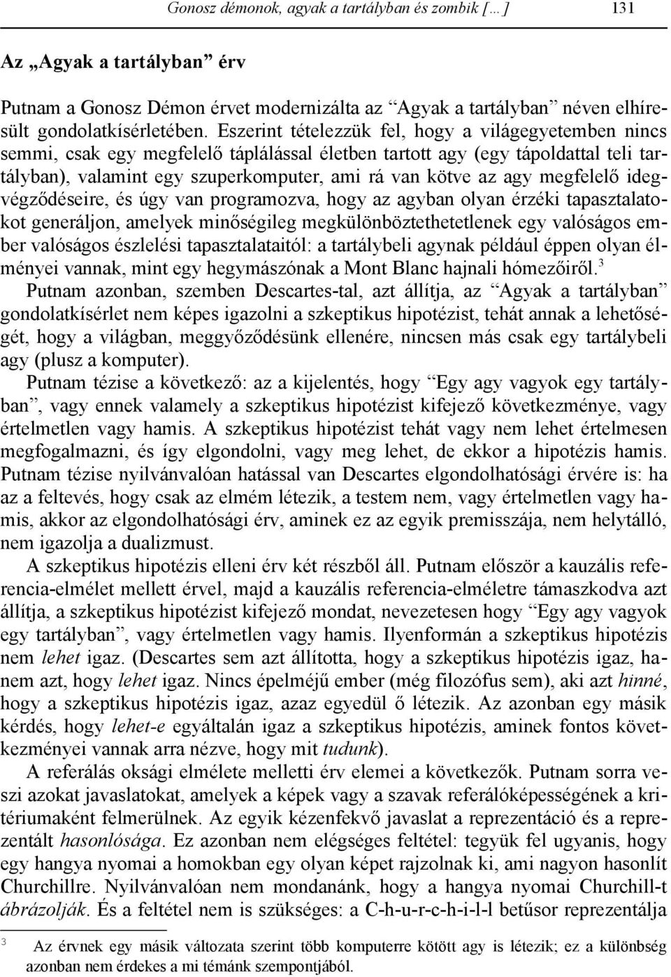 megfelelő idegvégződéseire, és úgy van programozva, hogy az agyban olyan érzéki tapasztalatokot generáljon, amelyek minőségileg megkülönböztethetetlenek egy valóságos ember valóságos észlelési