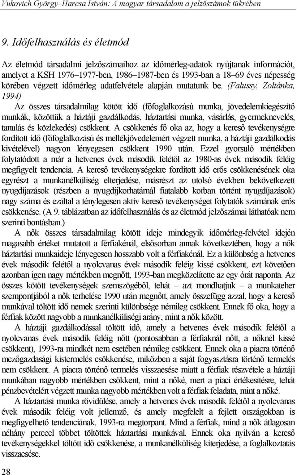 (Falussy, Zoltánka, 1994) Az összes társadalmilag kötött idő (főfoglalkozású munka, jövedelemkiegészítő munkák, közöttük a háztáji gazdálkodás, háztartási munka, vásárlás, gyermeknevelés, tanulás és