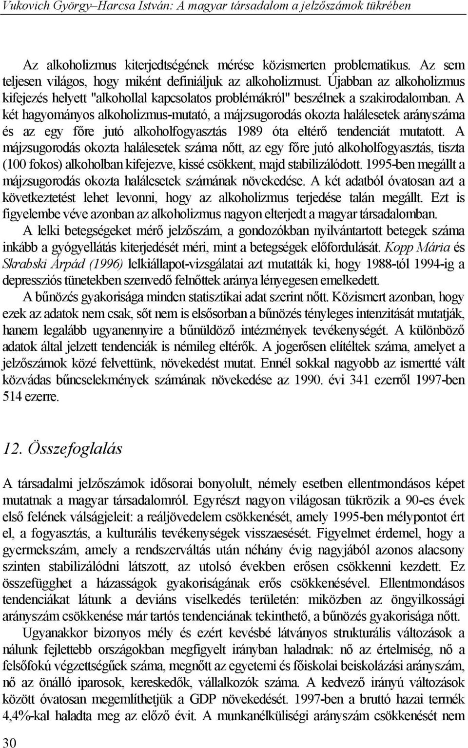 A két hagyományos alkoholizmus-mutató, a májzsugorodás okozta halálesetek arányszáma és az egy főre jutó alkoholfogyasztás 1989 óta eltérő tendenciát mutatott.