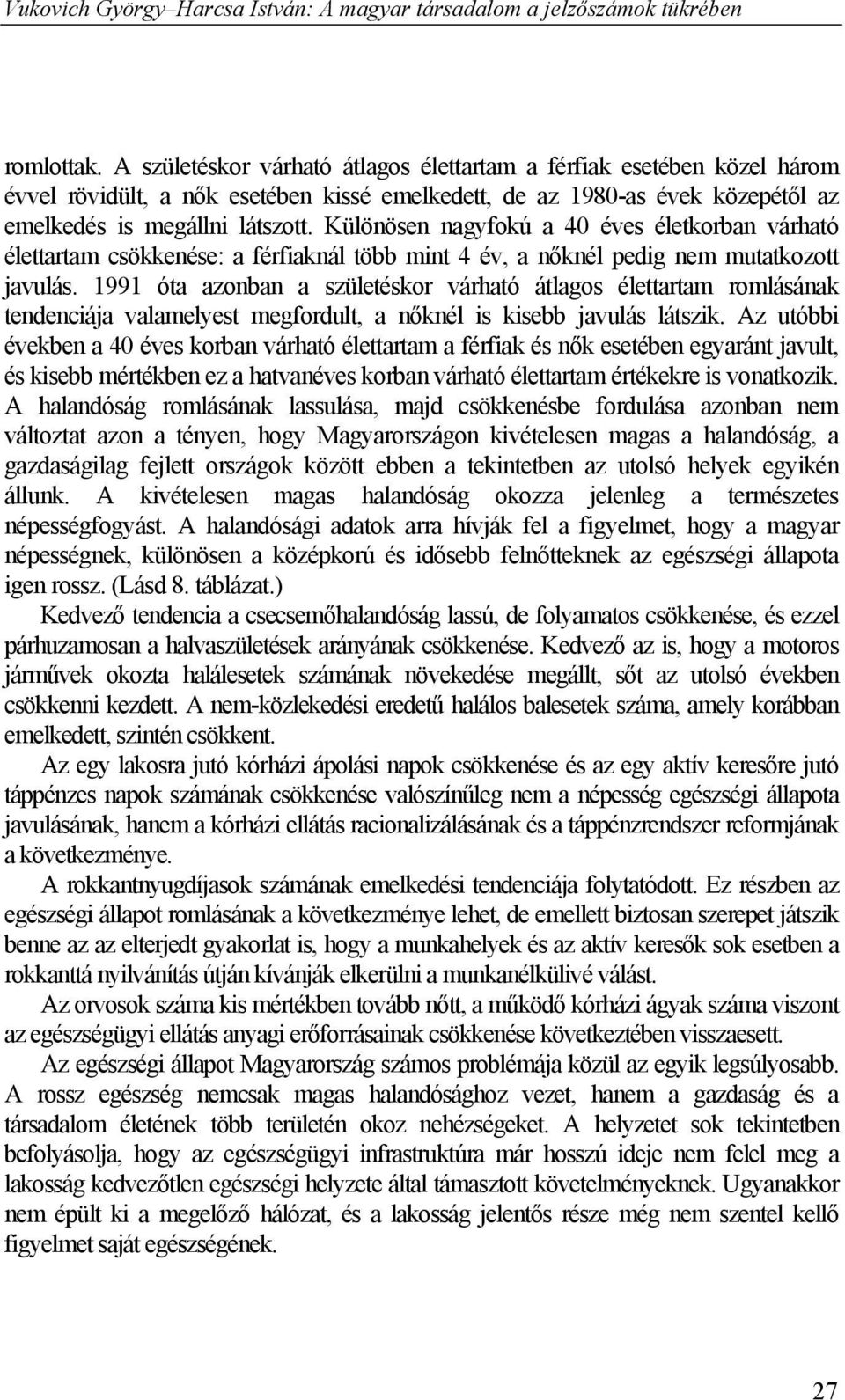 1991 óta azonban a születéskor várható átlagos élettartam romlásának tendenciája valamelyest megfordult, a nőknél is kisebb javulás látszik.