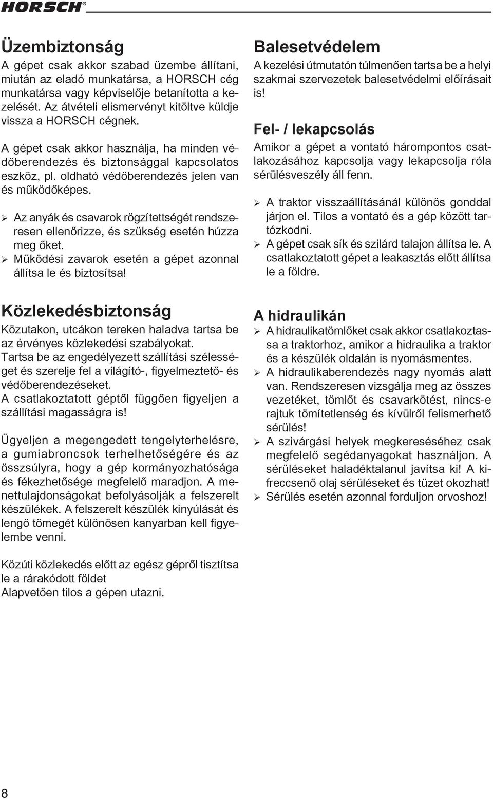 oldható védőberendezés jelen van és működőképes. ¾ Az anyák és csavarok rögzítettségét rendszeresen ellenőrizze, és szükség esetén húzza meg őket.