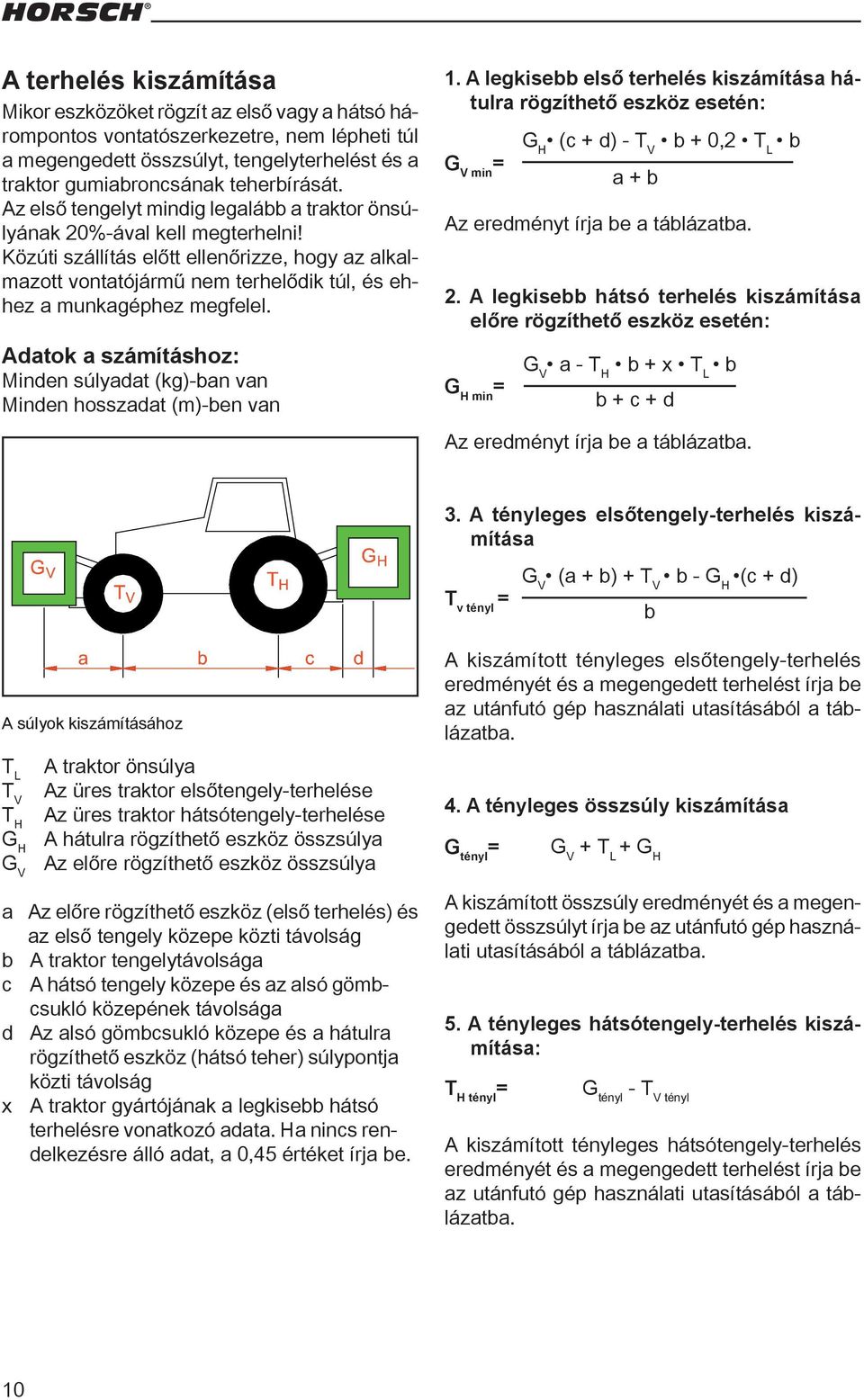 Közúti szállítás előtt ellenőrizze, hogy az alkalmazott vontatójármű nem terhelődik túl, és ehhez a munkagéphez megfelel.